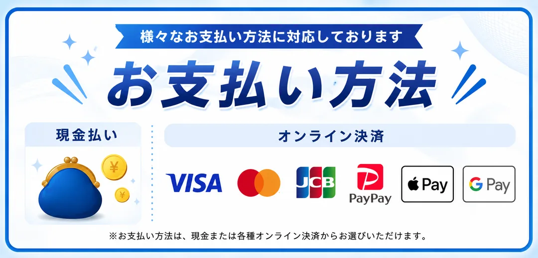 お支払い方法：現金払い／オンライン決済（VISA・Mastercard・JCB・PayPay・Apple Pay・Google Pay）